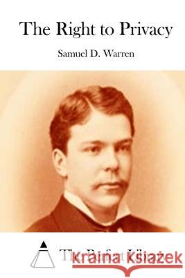 The Right to Privacy Samuel D. Warren The Perfect Library 9781512123722 Createspace