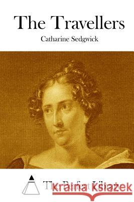 The Travellers Catharine Sedgwick The Perfect Library 9781512123791 Createspace