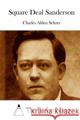 Square Deal Sanderson Charles Alden Seltzer The Perfect Library 9781512124507 Createspace