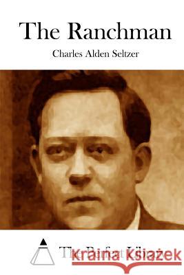 The Ranchman Charles Alden Seltzer The Perfect Library 9781512124866 Createspace