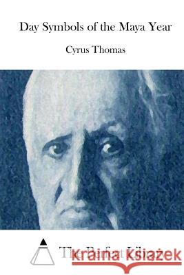 Day Symbols of the Maya Year Cyrus Thomas The Perfect Library 9781512124903 Createspace