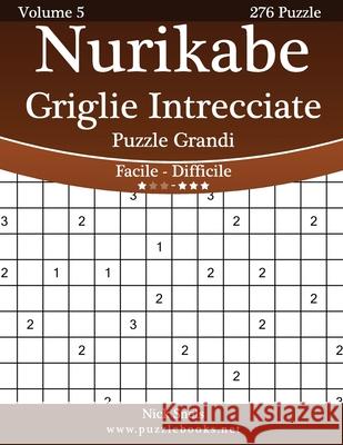Nurikabe Griglie Intrecciate Puzzle Grandi - Da Facile a Difficile - Volume 5 - 276 Puzzle Nick Snels 9781512125603 Createspace