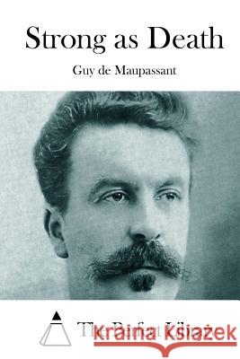 Strong as Death Guy De Maupassant The Perfect Library 9781512125931 Createspace