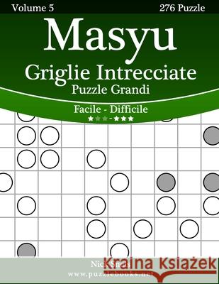 Masyu Griglie Intrecciate Puzzle Grandi - Da Facile a Difficile - Volume 5 - 276 Puzzle Nick Snels 9781512126525 Createspace