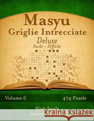 Masyu Griglie Intrecciate Deluxe - Da Facile a Difficile - Volume 6 - 474 Puzzle Nick Snels 9781512126587 Createspace