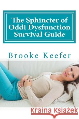 The Sphincter of Oddi Dysfunction Survival Guide Brooke Lee Keefer 9781512126907 Createspace Independent Publishing Platform