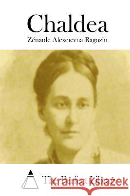 Chaldea Zenaide Alexeievna Ragozin The Perfect Library 9781512127515