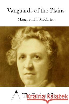 Vanguards of the Plains Margaret Hill McCarter The Perfect Library 9781512127645 Createspace