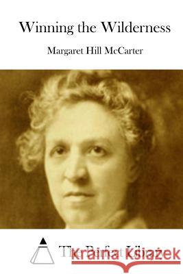 Winning the Wilderness Margaret Hill McCarter The Perfect Library 9781512127812 Createspace