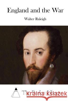 England and the War Walter Raleigh The Perfect Library 9781512128239 Createspace