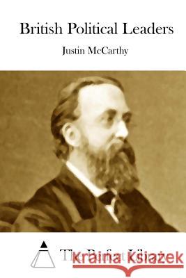 British Political Leaders Justin McCarthy The Perfect Library 9781512128499 Createspace