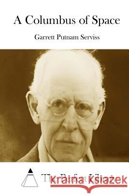 A Columbus of Space Garrett Putnam Serviss The Perfect Library 9781512128895 Createspace