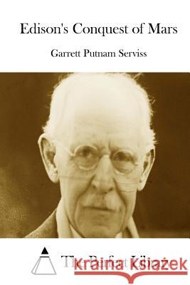 Edison's Conquest of Mars Garrett Putnam Serviss The Perfect Library 9781512129212 Createspace