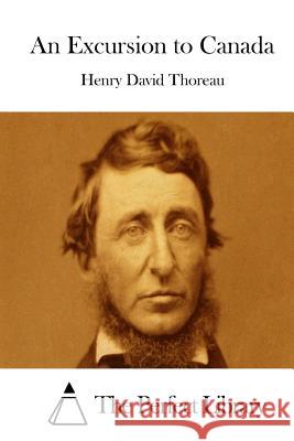 An Excursion to Canada Henry David Thoreau The Perfect Library 9781512129274 Createspace