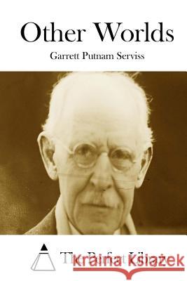 Other Worlds Garrett Putnam Serviss The Perfect Library 9781512129359 Createspace