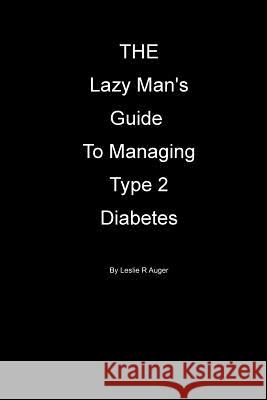 The Lazy Mans Guide To Managing Type 2 Diabietes Auger, Leslie L. 9781512132298 Createspace