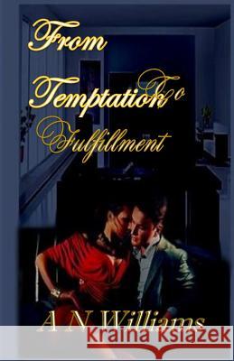 From Temptation to Fulfillment A. N. Williams 9781512132892 Createspace
