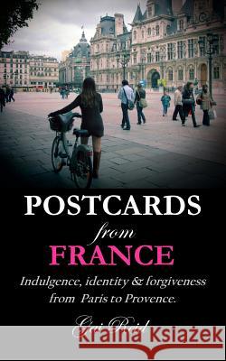 Postcards from France: Indulgence, identity & forgiveness from Paris to Provence Reid, Gai Lynette 9781512134223