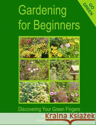 Gardening For Beginners: Discovering Your Green Fingers Agutter, Alastair R. 9781512135343