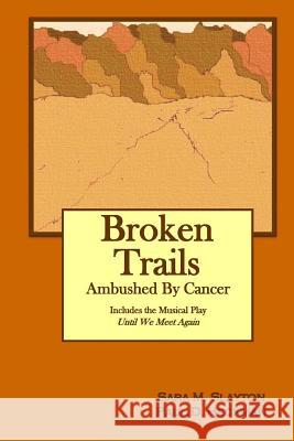 Broken Trails: Ambushed by Cancer Paul D. Heckman Sara M. Slayton 9781512135602