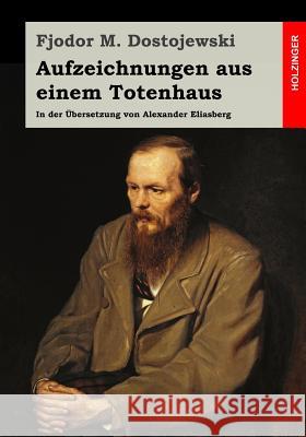 Aufzeichnungen aus einem Totenhaus: In der Übersetzung von Alexander Eliasberg Eliasberg, Alexander 9781512135749 Createspace