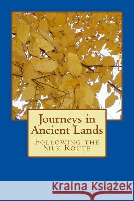 Journeys in Ancient Lands: Following the Silk Route Robert Muirhead 9781512136104 Createspace Independent Publishing Platform
