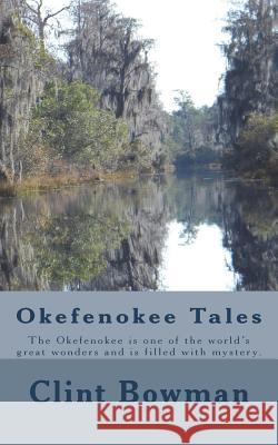 Okefenokee Tales: The Okefenokee is one of the world's great wonders and is filled with mystery. Bowman, Clint 9781512136517 Createspace Independent Publishing Platform