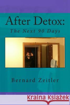 After Detox,: The Next 90 Days Bernard Zeitler 9781512137842 Createspace