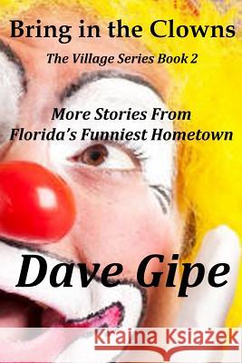 Bring in the Clowns: more stories from Florida's Funniest Hometown Gipe, Dave 9781512138412 Createspace