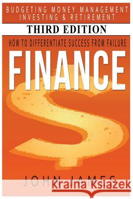 Finance: How to Differentiate Success from Failure - Budgeting, Money Management, Investing & Retirement John James 9781512138481