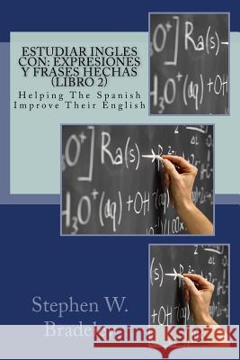 Estudiar Ingles con: Expresiones y Frases Hechas (Libro 2): Helping The Spanish Improve Their English Bradeley, Stephen W. 9781512138740 Createspace