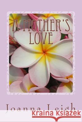 A Mother's Love Joanna Leigh 9781512138856 Createspace