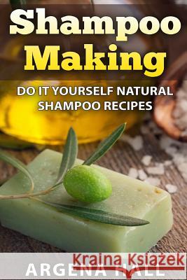 Shampoo Making: Do It Yourself Shampoo Recipes Argena Hall 9781512138948 Createspace Independent Publishing Platform