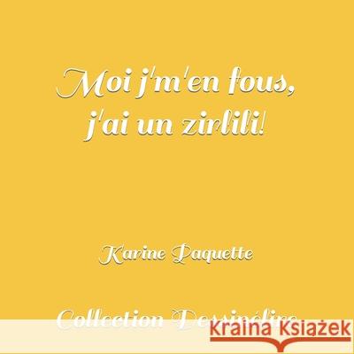 Moi j'm'en fous, j'ai un zirlili! Paquette, Karine 9781512139488 Createspace