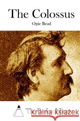 The Colossus Opie Read The Perfect Library 9781512139648 Createspace