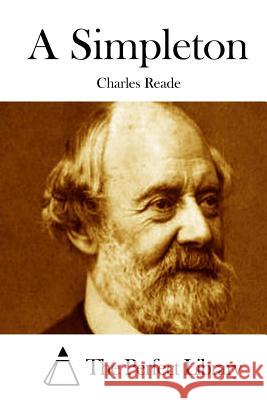 A Simpleton Charles Reade The Perfect Library 9781512140026 Createspace