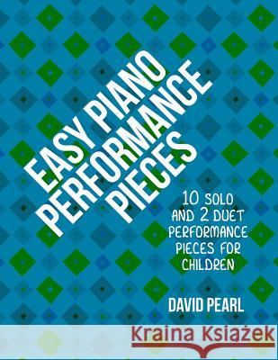 Easy Piano Performance Pieces: 10 Solo and 2 Duet Performance Pieces for Children David E. Pearl 9781512140231