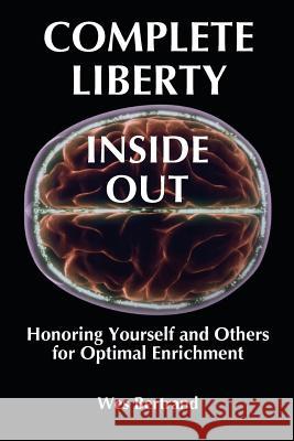 Complete Liberty Inside Out: Honoring Yourself and Others for Optimal Enrichment Wes Bertrand 9781512140583