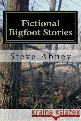 Fictional Bigfoot Stories MR Steve a. Abney 9781512141467