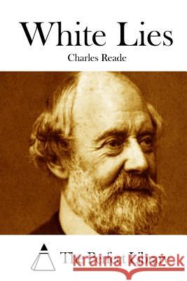 White Lies Charles Reade The Perfect Library 9781512141665 Createspace