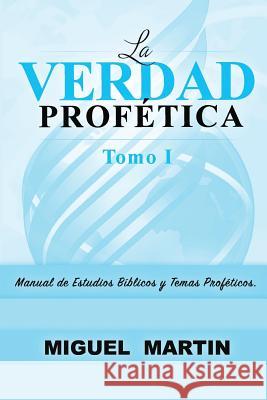 La Verdad Profetica Tomo 1 Miguel Eliseo Martin 9781512141931 Createspace