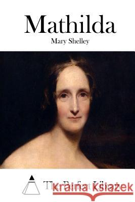 Mathilda Mary Shelley The Perfect Library 9781512141986 Createspace