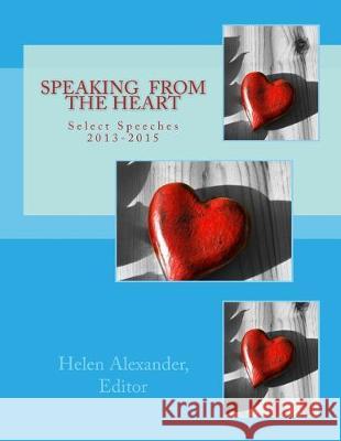 Speaking from the Heart: Select Speeches 2013-2015 Helen Alexander Daniel Benso Jenny Boake 9781512142204 Createspace Independent Publishing Platform