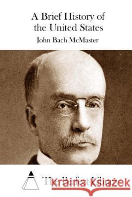 A Brief History of the United States John Bach McMaster The Perfect Library 9781512142365 Createspace