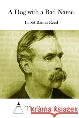 A Dog with a Bad Name Talbot Baines Reed The Perfect Library 9781512143249 Createspace