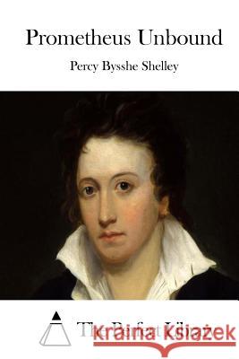 Prometheus Unbound Percy Bysshe Shelley The Perfect Library 9781512143560 Createspace