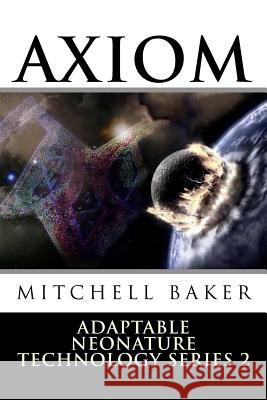 Annt: Axiom III & IV: Adaptable Neo-Nature Technology G. Mitchell Baker 9781512143881