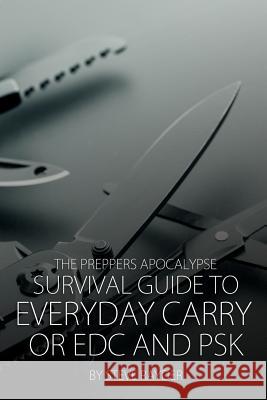 The Preppers Apocalypse Survival Guide to Everyday Carry or EDC and PSK Rayder, Steve 9781512144321 Createspace