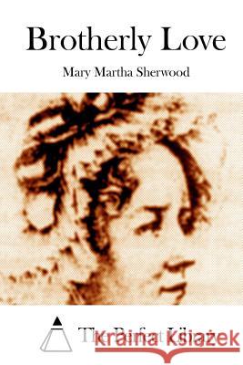 Brotherly Love Mary Martha Sherwood The Perfect Library 9781512144888 Createspace