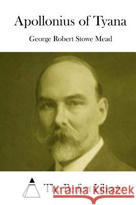 Apollonius of Tyana George Robert Stowe Mead The Perfect Library 9781512145298 Createspace